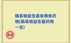 肠易敏益生菌有哪些药物(肠易敏益生菌药物一览)