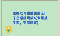 紫癜吃儿童益生菌(孩子患紫癜可尝试食用益生菌，专家建议)