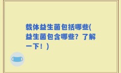 载体益生菌包括哪些(益生菌包含哪些？了解一下！)
