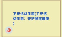 卫无忧益生菌(卫无忧益生菌：守护肠道健康)