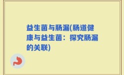 益生菌与肠漏(肠道健康与益生菌：探究肠漏的关联)