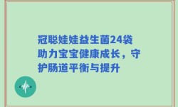 冠聪娃娃益生菌24袋助力宝宝健康成长，守护肠道平衡与提升
