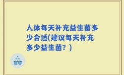 人体每天补充益生菌多少合适(建议每天补充多少益生菌？)