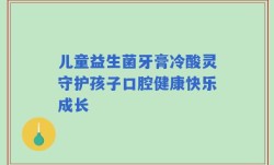 儿童益生菌牙膏冷酸灵守护孩子口腔健康快乐成长