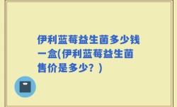 伊利蓝莓益生菌多少钱一盒(伊利蓝莓益生菌售价是多少？)
