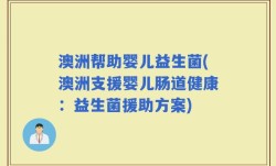 澳洲帮助婴儿益生菌(澳洲支援婴儿肠道健康：益生菌援助方案)