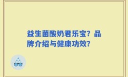 益生菌酸奶君乐宝？品牌介绍与健康功效？