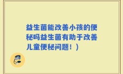 益生菌能改善小孩的便秘吗益生菌有助于改善儿童便秘问题！)