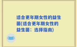 适合更年期女性的益生菌(适合更年期女性的益生菌：选择指南)