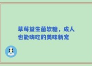 草莓益生菌软糖，成人也能嗨吃的美味新宠
