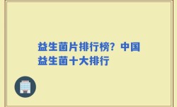 益生菌片排行榜？中国益生菌十大排行