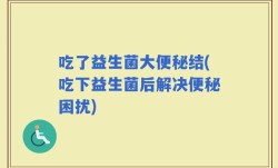 吃了益生菌大便秘结(吃下益生菌后解决便秘困扰)