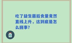 吃了益生菌后食量竟然直线上升，这到底是怎么回事？