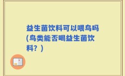 益生菌饮料可以喂鸟吗(鸟类能否喝益生菌饮料？)