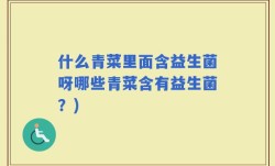 什么青菜里面含益生菌呀哪些青菜含有益生菌？)