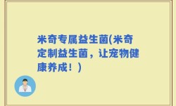 米奇专属益生菌(米奇定制益生菌，让宠物健康养成！)