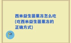 西米益生菌果冻怎么吃(吃西米益生菌果冻的正确方式)