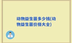 动物益生菌多少钱(动物益生菌价格大全)