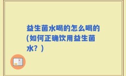 益生菌水喝的怎么喝的(如何正确饮用益生菌水？)