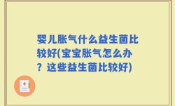 婴儿胀气什么益生菌比较好(宝宝胀气怎么办？这些益生菌比较好)