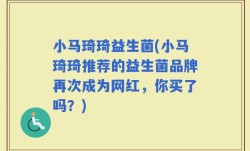 小马琦琦益生菌(小马琦琦推荐的益生菌品牌再次成为网红，你买了吗？)