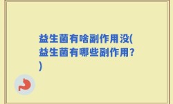 益生菌有啥副作用没(益生菌有哪些副作用？)