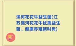 漯河花花牛益生菌(江苏漯河花花牛优质益生菌，健康养殖新时尚)