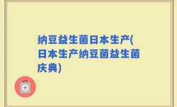 纳豆益生菌日本生产(日本生产纳豆菌益生菌庆典)