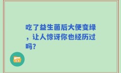吃了益生菌后大便变绿，让人惊讶你也经历过吗？