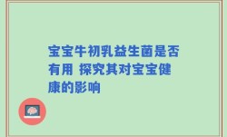 宝宝牛初乳益生菌是否有用 探究其对宝宝健康的影响