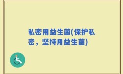 私密用益生菌(保护私密，坚持用益生菌)