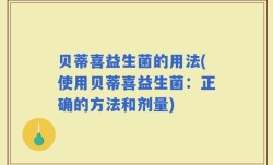 贝蒂喜益生菌的用法(使用贝蒂喜益生菌：正确的方法和剂量)