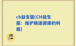 ch益生菌(CH益生菌：维护肠道健康的利器)