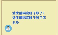 益生菌喝完肚子胀了？益生菌喝完肚子胀了怎么办
