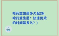 哈药益生菌多久起效(哈药益生菌：快速见效的时间是多久？)
