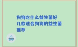 狗狗吃什么益生菌好 几款适合狗狗的益生菌推荐