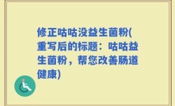修正咕咕没益生菌粉(重写后的标题：咕咕益生菌粉，帮您改善肠道健康)