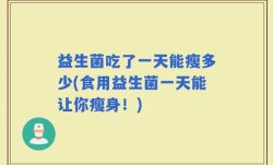 益生菌吃了一天能瘦多少(食用益生菌一天能让你瘦身！)