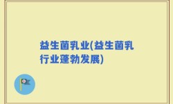 益生菌乳业(益生菌乳行业蓬勃发展)