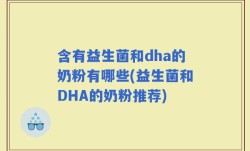 含有益生菌和dha的奶粉有哪些(益生菌和DHA的奶粉推荐)