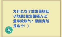 为什么吃了益生菌胀肚子放屁(益生菌摄入过量导致胀气？原因竟然是这个！)