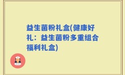 益生菌粉礼盒(健康好礼：益生菌粉多重组合福利礼盒)