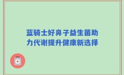 蓝骑士好鼻子益生菌助力代谢提升健康新选择
