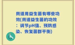 阴道用益生菌有哪些功效(阴道益生菌的功效：调节pH值、预防感染、恢复菌群平衡)