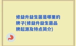修益升益生菌是哪里的牌子(修益升益生菌品牌起源及特点简介)