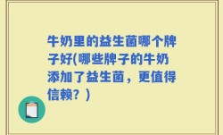 牛奶里的益生菌哪个牌子好(哪些牌子的牛奶添加了益生菌，更值得信赖？)
