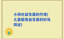 小孩吃益生菌的作用(儿童服用益生菌的好处简述)