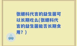 张继科代言的益生菌可以长期吃么(张继科代言的益生菌能否长期食用？)