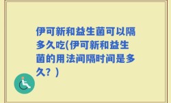 伊可新和益生菌可以隔多久吃(伊可新和益生菌的用法间隔时间是多久？)