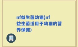nf益生菌幼猫(nf益生菌适用于幼猫的营养保健)